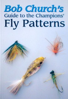 Bob Church's Guide to the Champions' Fly Patterns - Bob Church