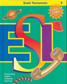 Scott Foresman ESL Student Book, Grade 8, Second Edition - Jim Cummins, Anna Uhl Chamot, Carolyn Kessler