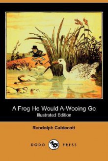 A Frog He Would A-Wooing Go (Illustrated Edition) (Dodo Press) - Randolph Caldecott