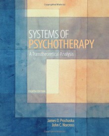 Systems of Psychotherapy: A Transtheoretical Analysis - James O. Prochaska, John C. Norcross