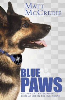 Blue Paws-A Funny And Entertaining Look At Life In The Dog Squad - Matt McCredie