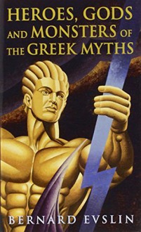 Heroes, Gods and Monsters of the Greek Myths by Bernard Evslin (1984-10-01) - Bernard Evslin