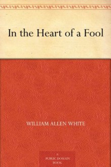 In the Heart of a Fool - William Allen White