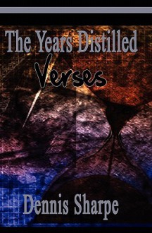 The Years Distilled: Verses - Dennis Sharpe