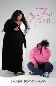 My FAT is NOT a Flaw - TroJah Irby-Morgan