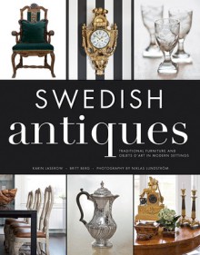 Swedish Antiques: Traditional Furniture and Objets d'Art in Modern Settings - Karin Laserow, Britt Berg, Niklas Lundstrom