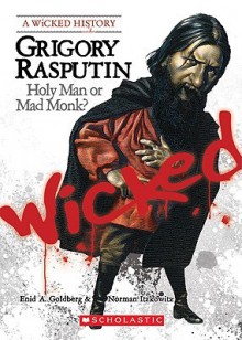 Grigory Rasputin: Holy Man or Mad Monk? (Wicked History) - Enid A. Goldberg, Norman Itzkowitz