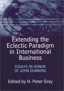 Extending the Eclectic Paradigm in International Business: Essays in Honor of John Dunning - John Peter McKean, John H. Dunning, John Peter McKean