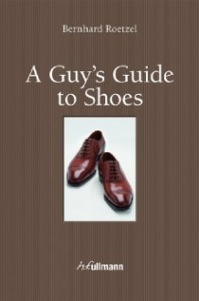 A Guy's Guide to Shoes - Bernhard Roetzel