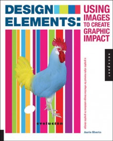 Design Elements, Using Images to Create Graphic Impact: A Graphic Style Manual for Effective Image Solutions in Graphic Design - Aaris Sherin