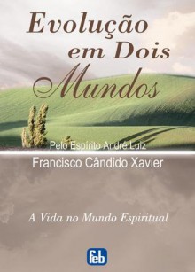 Evolução em Dois Mundos - Francisco Cândido Xavier, Waldo Vieira, André Luiz