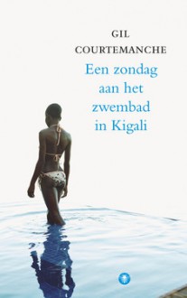 Een zondag aan het zwembad van Kigali - Gil Courtemanche