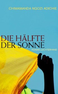 Die Hälfte der Sonne : Roman - Chimamanda Ngozi Adichie, Judith Schwaab