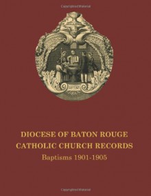 Diocese of Baton Rouge Catholic Church Records: Baptisms 1901-1905 - Ann T. Boltin, Lisa Lewis, Katie Oubre, Roland Gravois, Renee Richard