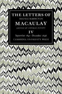 The Letters of Thomas Babington Macaulay: Volume 4, September 1841 December 1848 - Thomas Babington Macaulay, Thomas Pinney