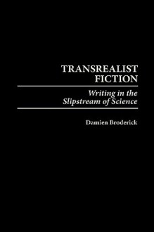 Transrealist Fiction: Writing in the Slipstream of Science - Damien Broderick