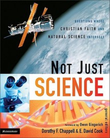 Not Just Science: Questions Where Christian Faith and Natural Science Intersect - Dorothy F. Chappell, David E. Cook