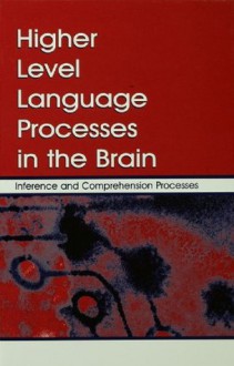 Higher Level Language Processes in the Brain: Inference and Comprehension Processes - Franz Schmalhofer, Charles A. Perfetti