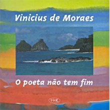 O Poeta não tem fim - Vinicius de Moraes