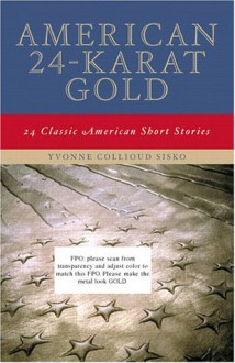 American 24-Karat Gold: Classic American Short Stories - Yvonne Collioud Sisko