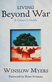 Living Beyond War: A Citizen's Guide - Winslow Myers, Brian Swimme