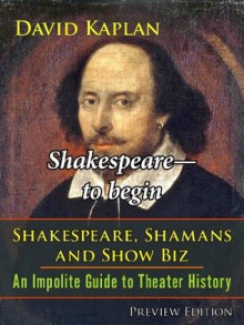 Shakespeare-to begin (Shakespeare, Shamans, and Show Biz) - David Kaplan