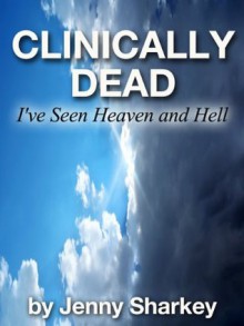 Clinically Dead - I've seen Heaven and Hell - Jenny Sharkey