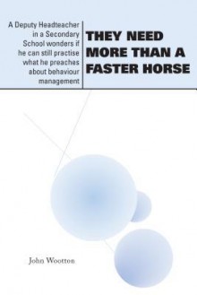 They Need More Than a Faster Horse: A Deputy Headteacher in a Secondary School Wonders If He Can Still Practise What He Preaches about Behaviour Management - John Wootton