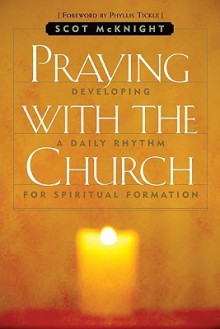 Praying with the Church: Following Jesus Daily, Hourly, Today - Scot McKnight