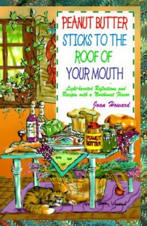 Peanut Butter Sticks to the Roof of Your Mouth: Lighthearted Reflections and Recipes with a Northwest Flavor - Joan Howard