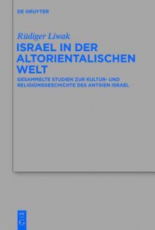 Israel in Der Altorientalischen Welt: Gesammelte Studien Zur Kultur- Und Religionsgeschichte Des Antiken Israel - Rudiger Liwak, Markus Witte, Dagmar Pruin