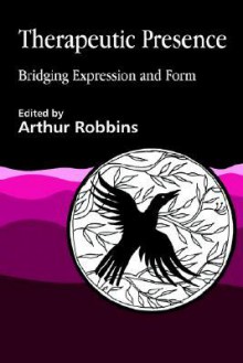 Therapeutic Presence: Bridging Expression and Form - Arthur Robbins