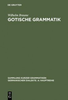 Gotische Grammatik: Mit Lesestucken Und Worterverzeichnis - Wilhelm Braune, Frank Heidermanns