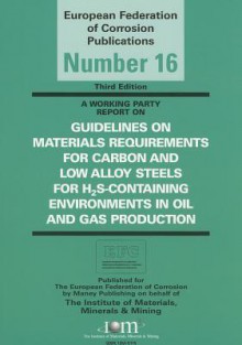 Guidelines on Materials Requirements for Carbon and Low Alloy Steels (3rd Edition): For H2s-Containing Environments in Oil and Gas Production - Svein Eliassen, Liane Smith