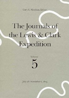 July 28-November 1, 1805: v. 5 (Journals of the Lewis & Clark Expedition) - Meriwether Lewis, William Clark, Gary E. Moulton