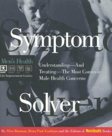 Symptom Solver: Understanding and Treating the Most Common Male Health Concerns - Alisa Bauman, Brian Paul Kaufman, Men's Health Books