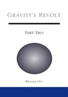 Gravity's Revolt: Part Two - William Guy