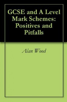 GCSE and A Level Mark Schemes: Positives and Pitfalls - Alan Wood