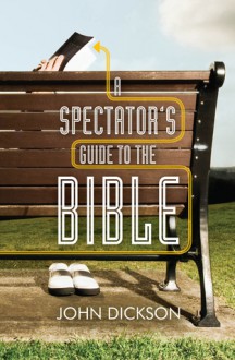 A Spectator's Guide to the Bible - John Dickson