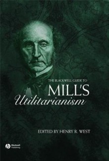 The Blackwell Guide to Mill's Utilitarianism - Henry West