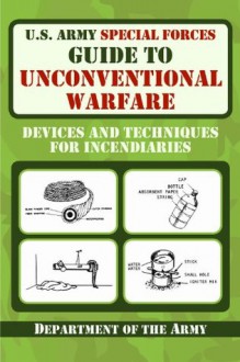 U.S. Army Special Forces Guide to Unconventional Warfare: Devices and Techniques for Incendiaries - Department of the Army