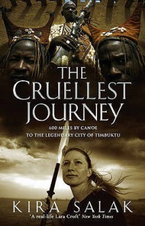 The Cruellest Journey: 600 Miles By Canoe To The Legendary City Of Timbuktu - Kira Salak