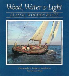 Wood, Water, and Light: Classic Wooden Boats - Benjamin Mendlowitz