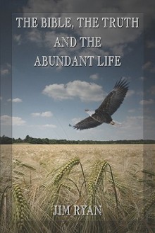 The Bible, the Truth and the Abundant Life - Jim Ryan