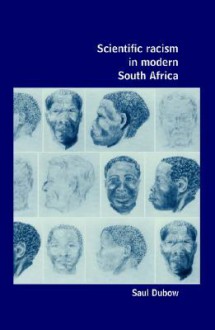 Scientific Racism in Modern South Africa - Saul Dubow