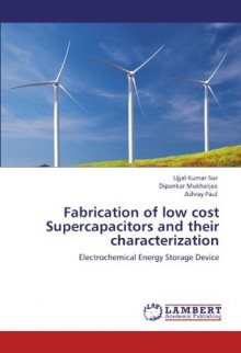 Fabrication of low cost Supercapacitors and their characterization: Electrochemical Energy Storage Device - Ujjal Kumar Sur, Dipankar Mukherjee, Ashray Paul