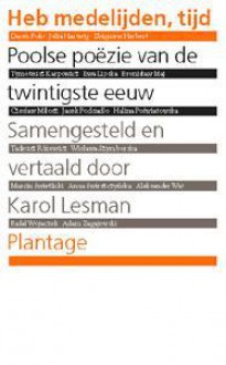 Heb medelijden, tijd: Poolse poëzie van de twintigste eeuw - Karol Lesman, Zbigniew Herbert, Wisława Szymborska, Tadeusz Różewicz, Czesław Miłosz, Bronislaw Maj, Anna Świrszczyńska