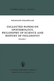 Collected Papers on Epistemology, Philosophy of Science and History of Philosophy: Volume I - Wolfgang Stegmüller