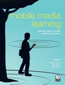 Mobile Media Learning: Amazing Uses of Mobile Devices for Learning - Seann Dikkers, John Martin, Bob Coulter