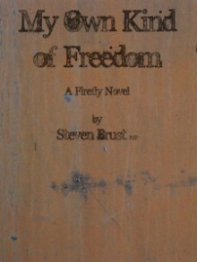 My Own Kind of Freedom: A Firefly Novel - Steven Brust